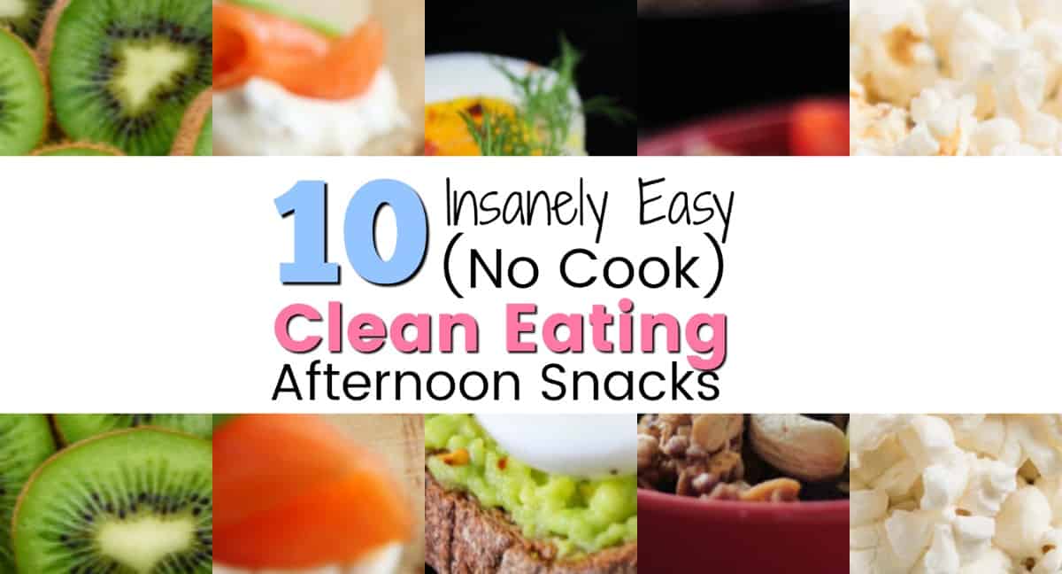 10 Insanely Easy No Cook Clean Eating Afternoon Snacks